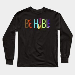 Be Humble Long Sleeve T-Shirt